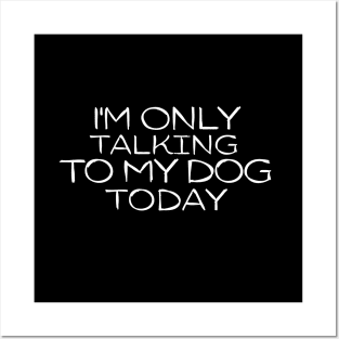 Funny I'm Only Talking to My Dog Today Posters and Art